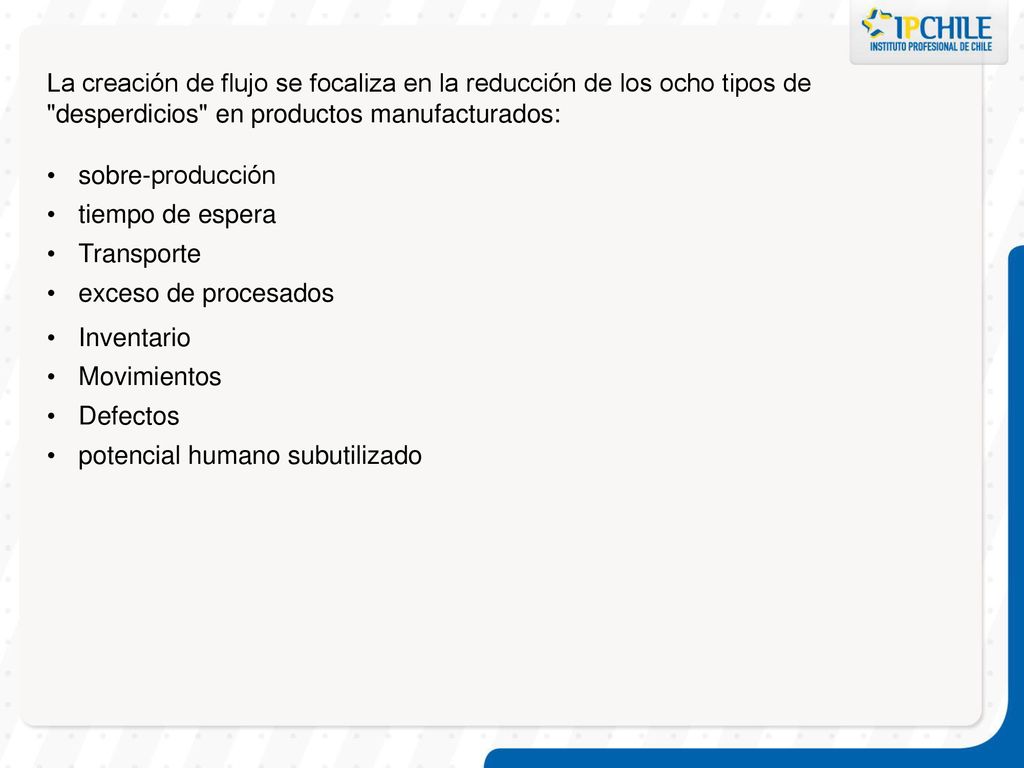 La creación de flujo se focaliza en la reducción de los ocho tipos de desperdicios en productos manufacturados: