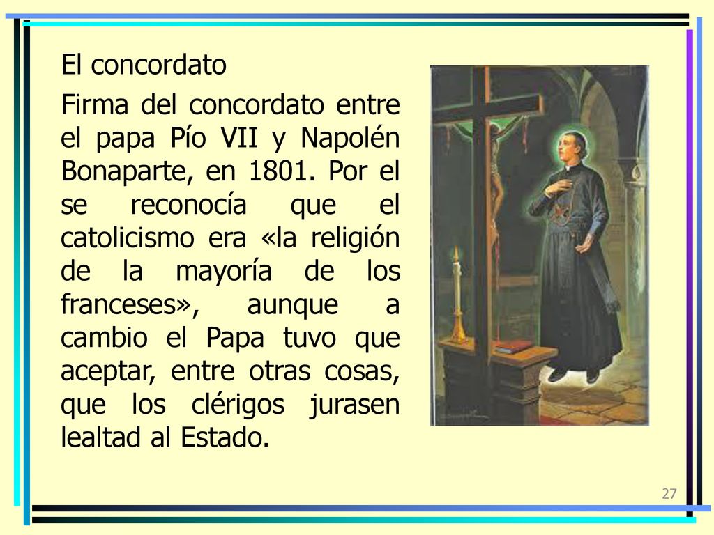 El concordato Firma del concordato entre el papa Pío VII y Napolén Bonaparte, en 1801.