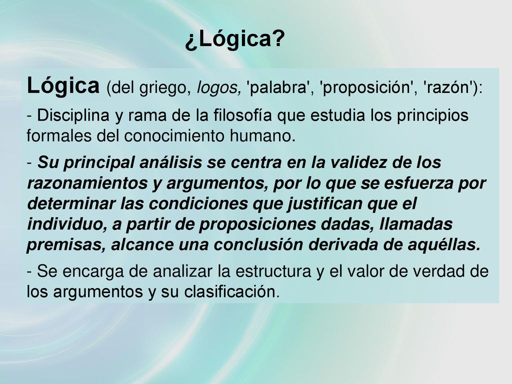 Lógica (del griego, logos, palabra , proposición , razón ):