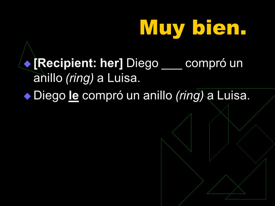 Muy bien. [Recipient: her] Diego ___ compró un anillo (ring) a Luisa.