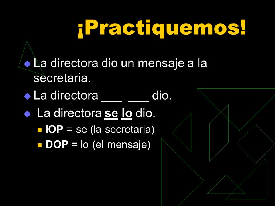 ¡Practiquemos! La directora dio un mensaje a la secretaria.