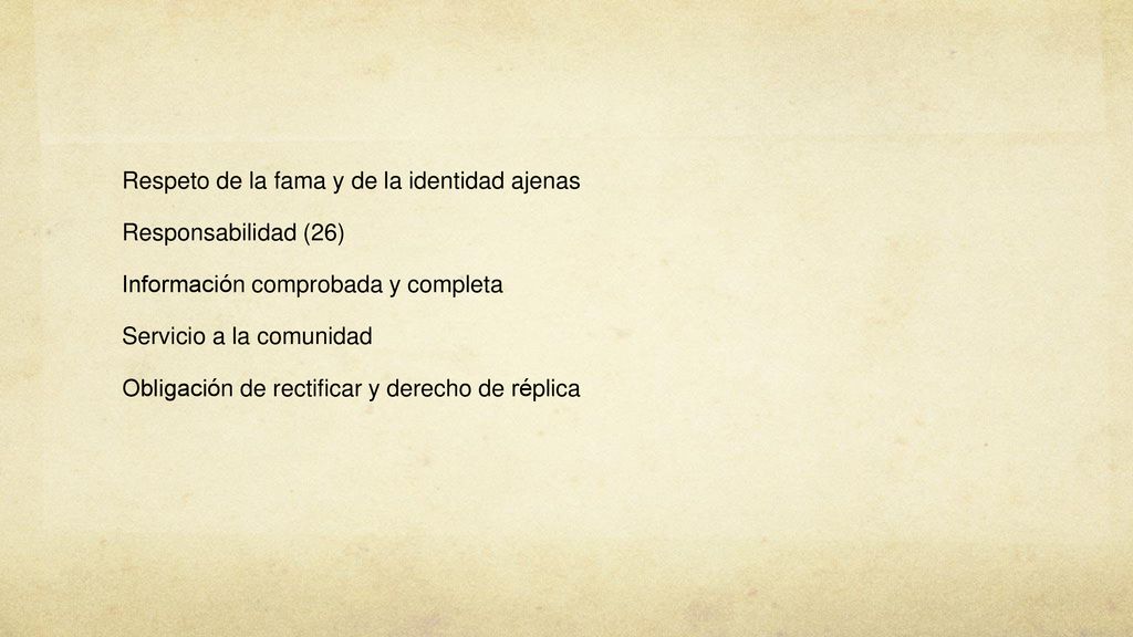 Respeto de la fama y de la identidad ajenas Responsabilidad (26) Información comprobada y completa Servicio a la comunidad Obligación de rectificar y derecho de réplica