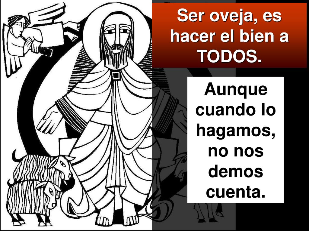 Ser oveja, es hacer el bien a TODOS. Aunque cuando lo hagamos,