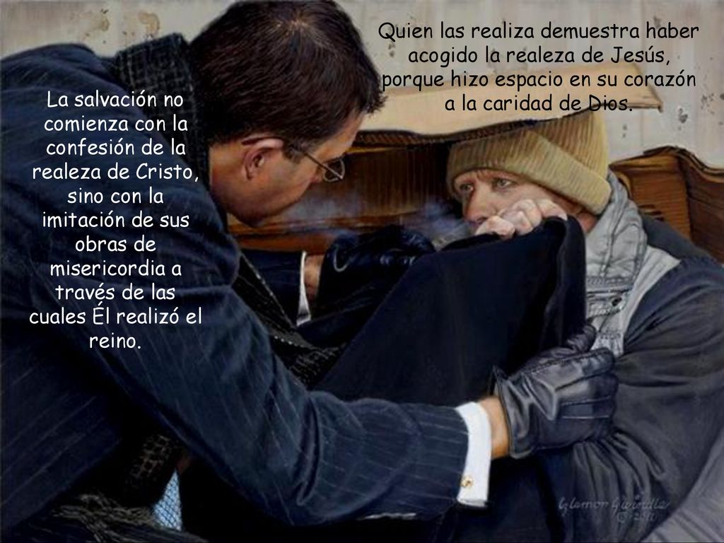 Quien las realiza demuestra haber acogido la realeza de Jesús, porque hizo espacio en su corazón a la caridad de Dios.