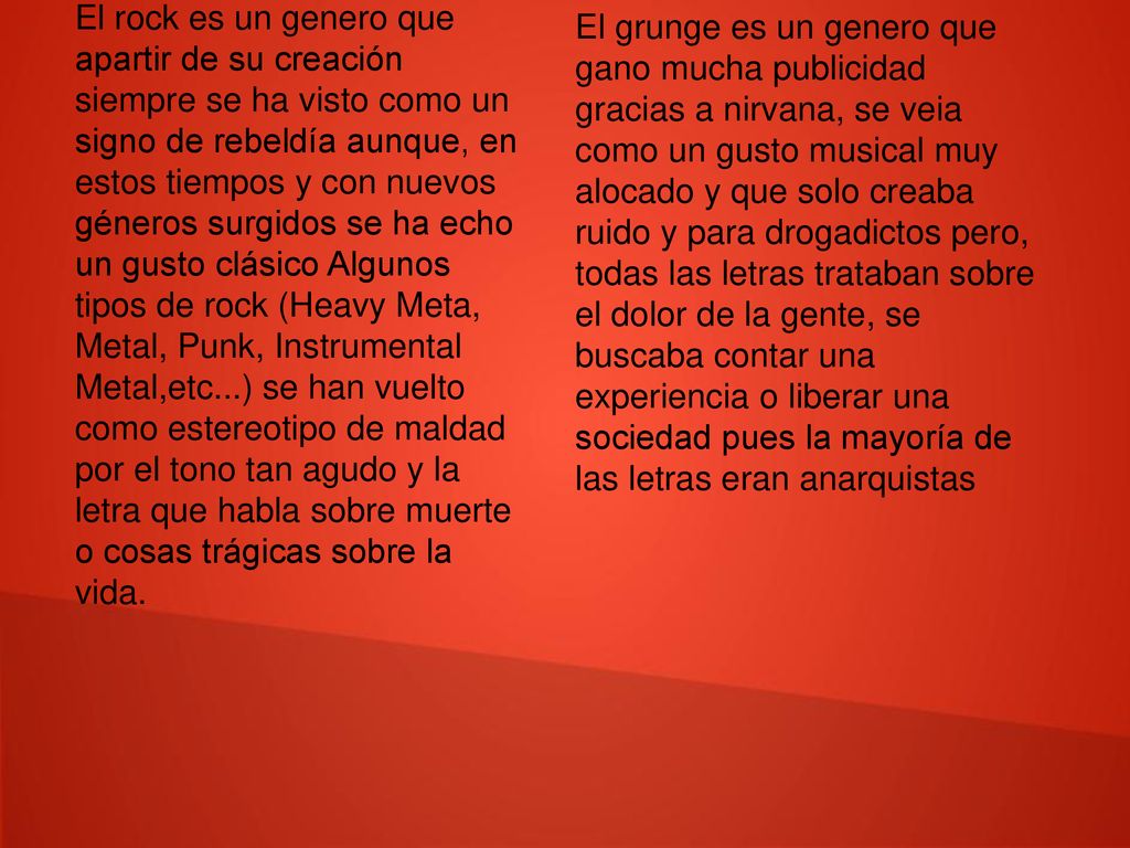 El rock es un genero que apartir de su creación siempre se ha visto como un signo de rebeldía aunque, en estos tiempos y con nuevos géneros surgidos se ha echo un gusto clásico Algunos tipos de rock (Heavy Meta, Metal, Punk, Instrumental Metal,etc...) se han vuelto como estereotipo de maldad por el tono tan agudo y la letra que habla sobre muerte o cosas trágicas sobre la vida.