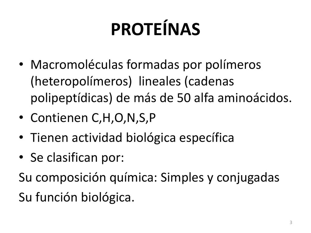 PROTEÍNAS Macromoléculas formadas por polímeros (heteropolímeros) lineales (cadenas polipeptídicas) de más de 50 alfa aminoácidos.