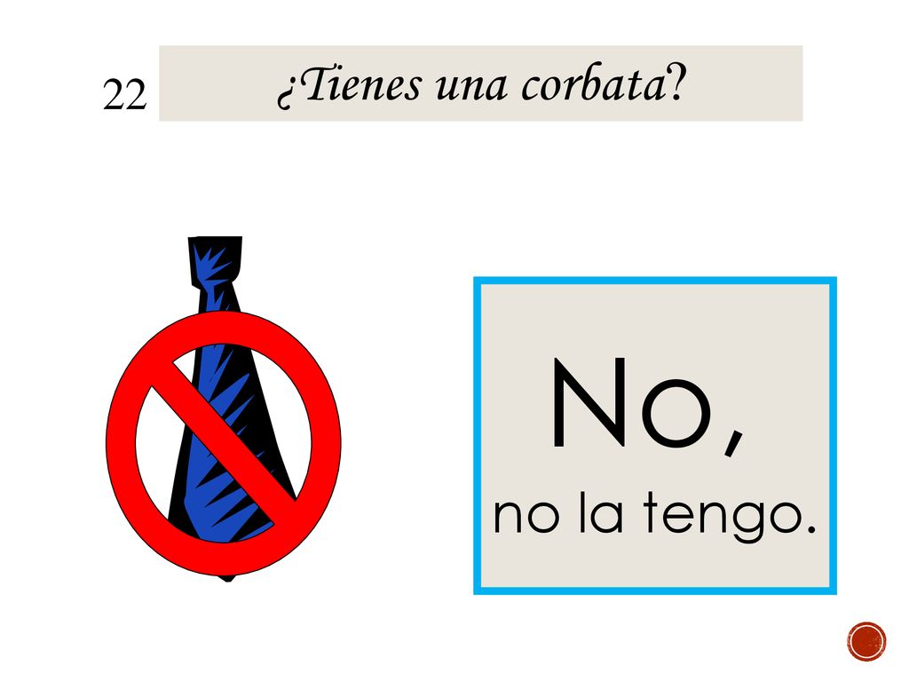 ¿Tienes una corbata 22 No, no la tengo.