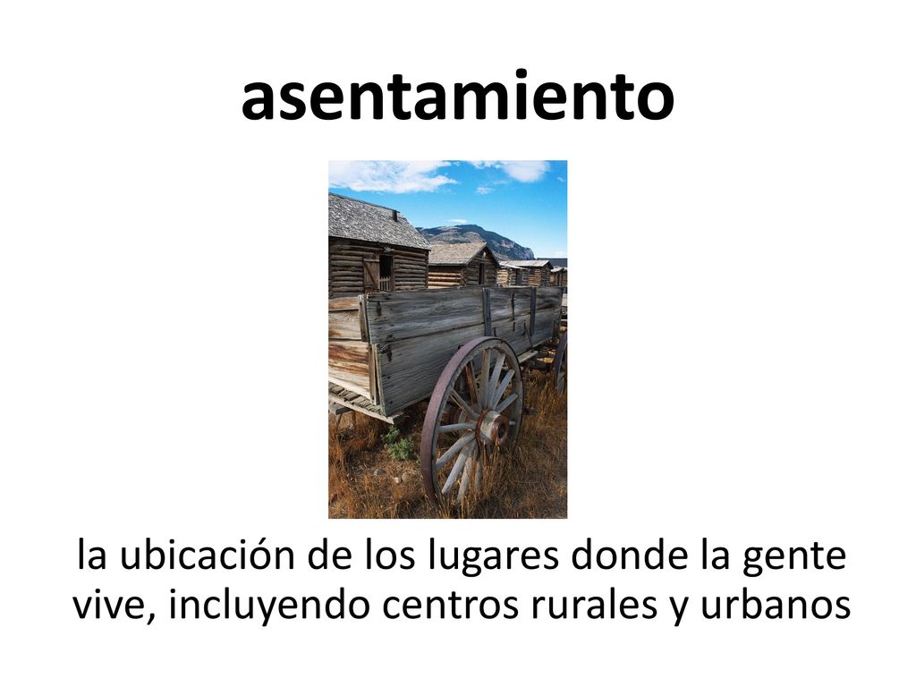 asentamiento la ubicación de los lugares donde la gente vive, incluyendo centros rurales y urbanos