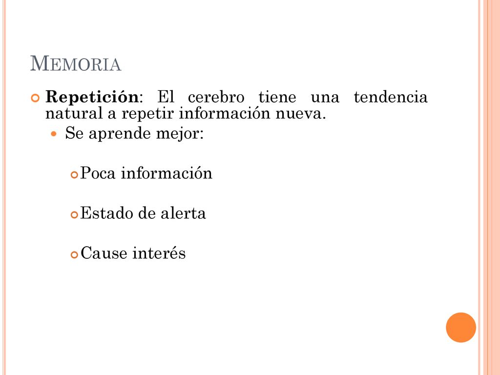 Memoria Repetición: El cerebro tiene una tendencia natural a repetir información nueva. Se aprende mejor:
