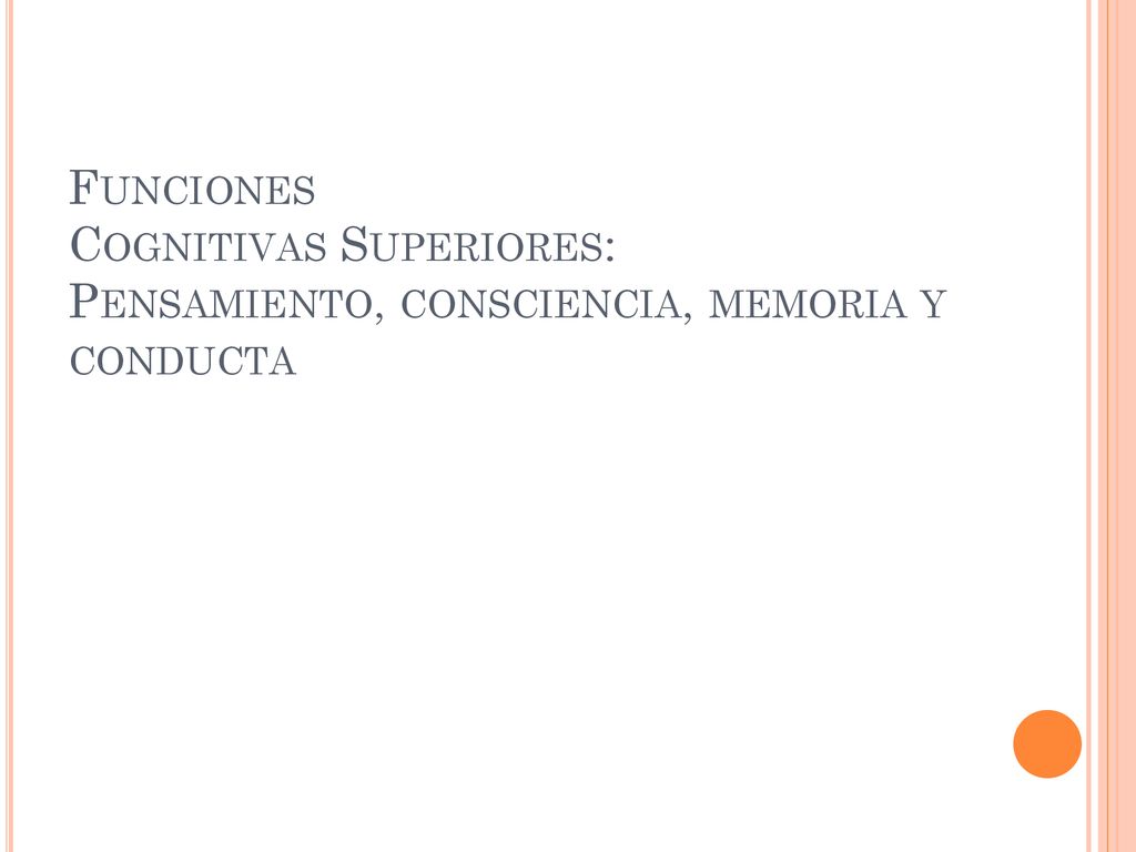 Funciones Cognitivas Superiores: Pensamiento, consciencia, memoria y conducta