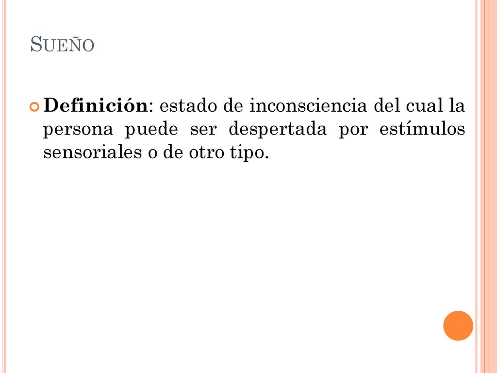 Sueño Definición: estado de inconsciencia del cual la persona puede ser despertada por estímulos sensoriales o de otro tipo.