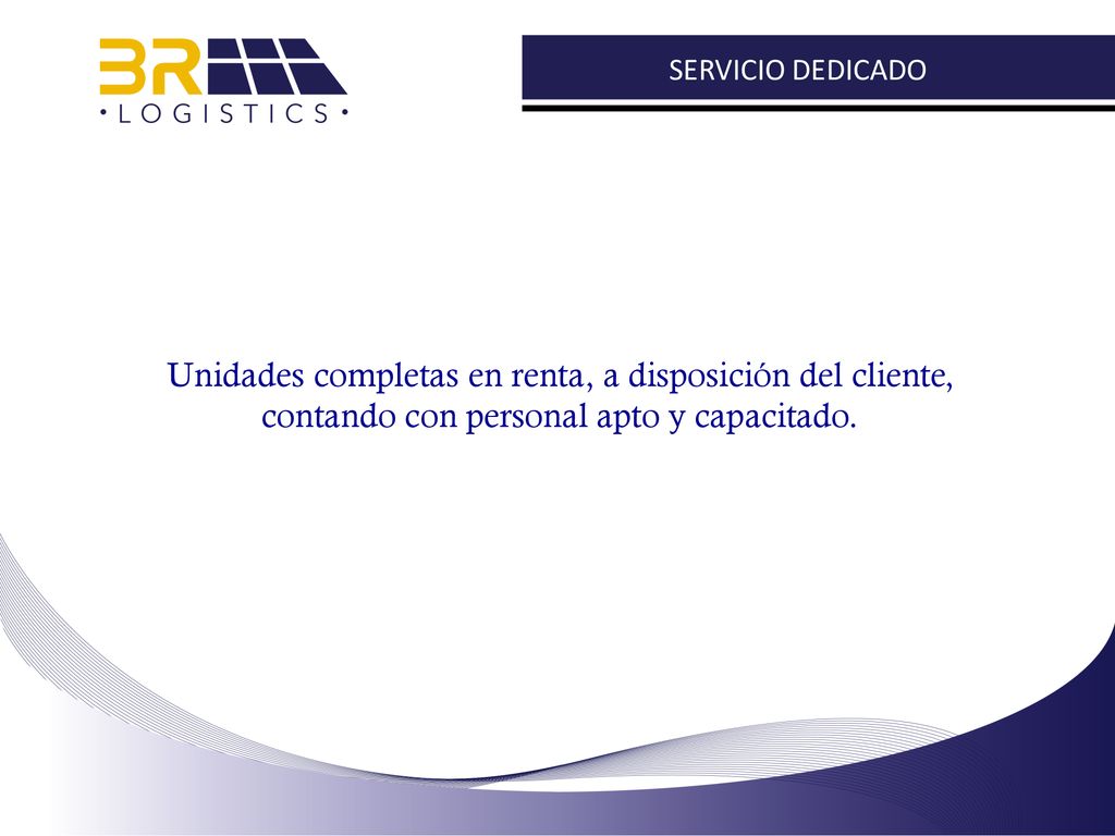 SERVICIO DEDICADO Unidades completas en renta, a disposición del cliente, contando con personal apto y capacitado.