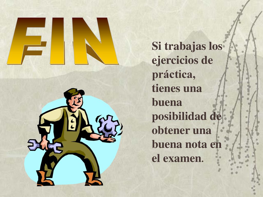 FIN Si trabajas los ejercicios de práctica, tienes una buena posibilidad de obtener una buena nota en el examen.