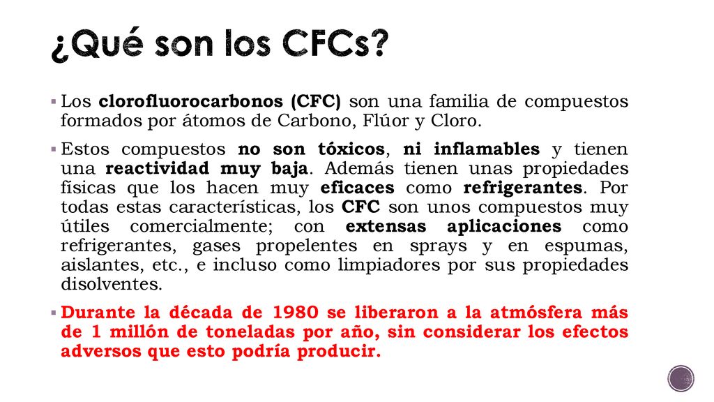 ¿Qué son los CFCs Los clorofluorocarbonos (CFC) son una familia de compuestos formados por átomos de Carbono, Flúor y Cloro.