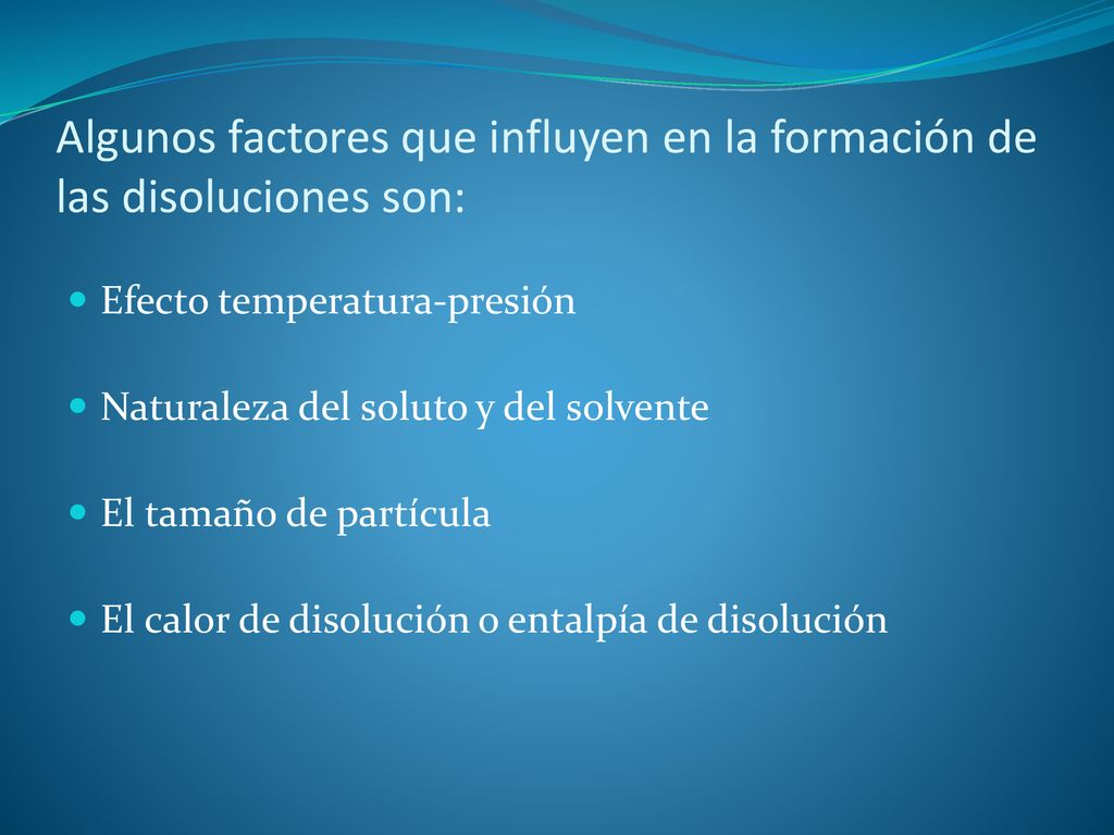 Algunos factores que influyen en la formación de las disoluciones son: