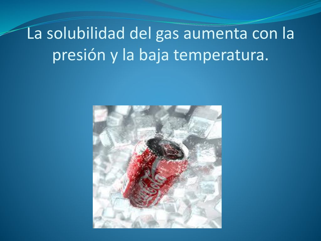 La solubilidad del gas aumenta con la presión y la baja temperatura.