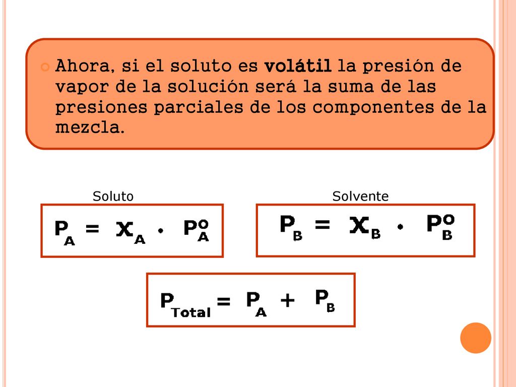 Ahora, si el soluto es volátil la presión de vapor de la solución será la suma de las presiones parciales de los componentes de la mezcla.