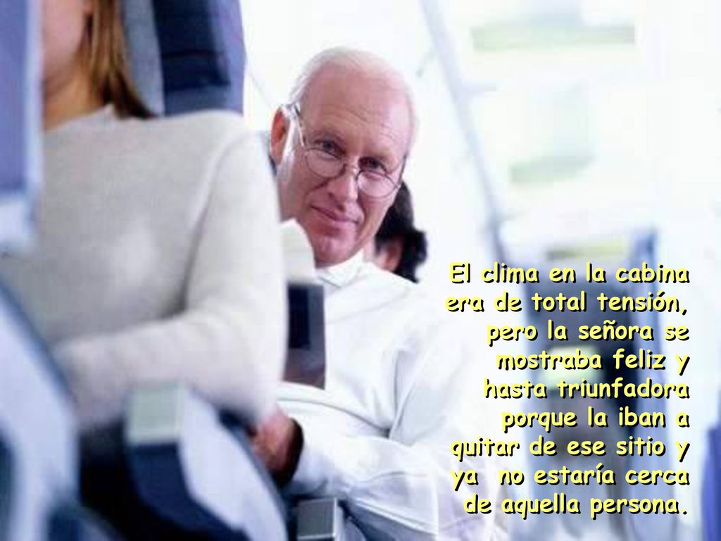 El clima en la cabina era de total tensión, pero la señora se mostraba feliz y hasta triunfadora porque la iban a quitar de ese sitio y ya no estaría cerca de aquella persona.