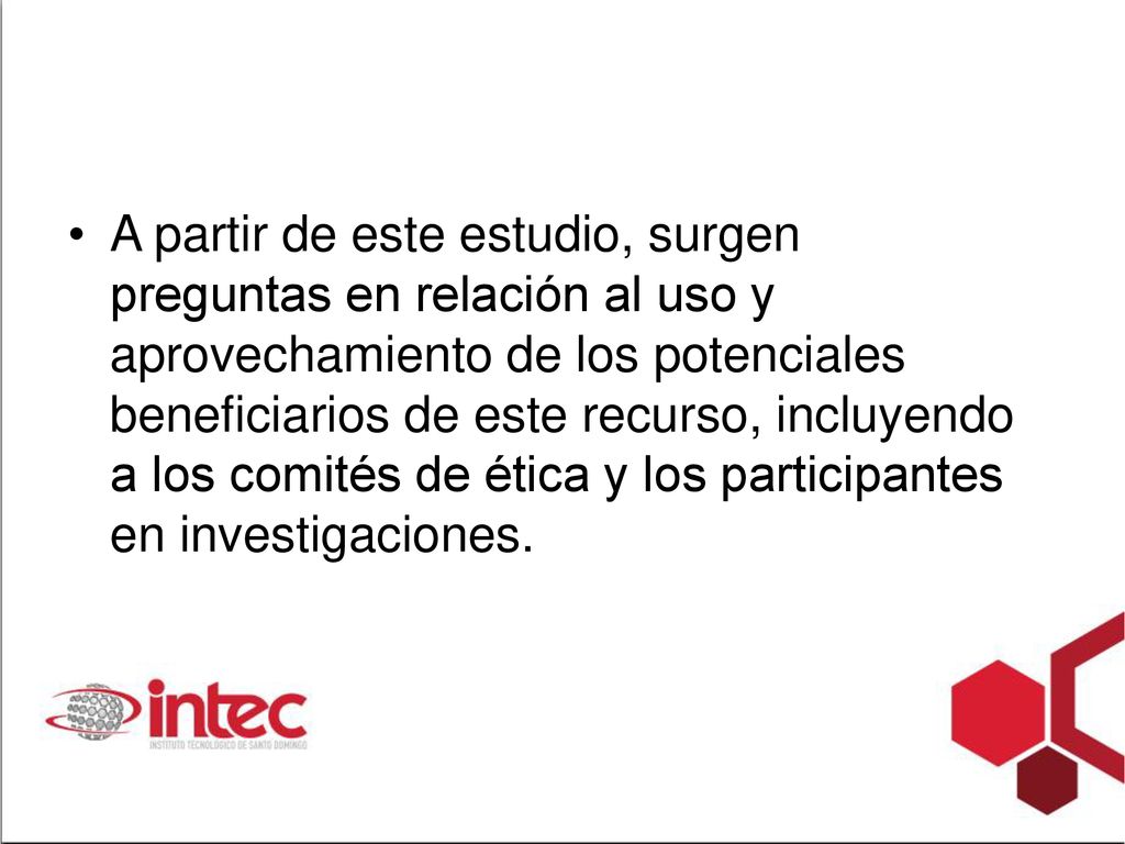 A partir de este estudio, surgen preguntas en relación al uso y aprovechamiento de los potenciales beneficiarios de este recurso, incluyendo a los comités de ética y los participantes en investigaciones.