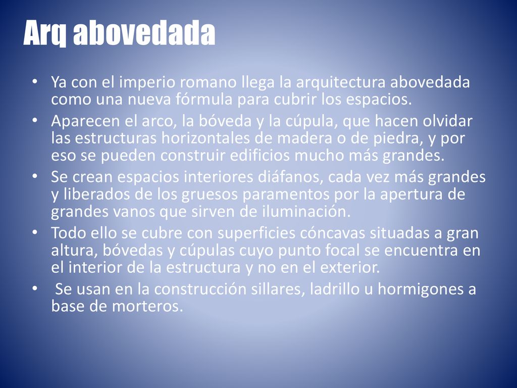 Arq abovedada Ya con el imperio romano llega la arquitectura abovedada como una nueva fórmula para cubrir los espacios.