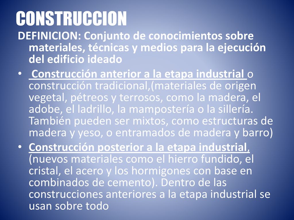 CONSTRUCCION DEFINICION: Conjunto de conocimientos sobre materiales, técnicas y medios para la ejecución del edificio ideado.