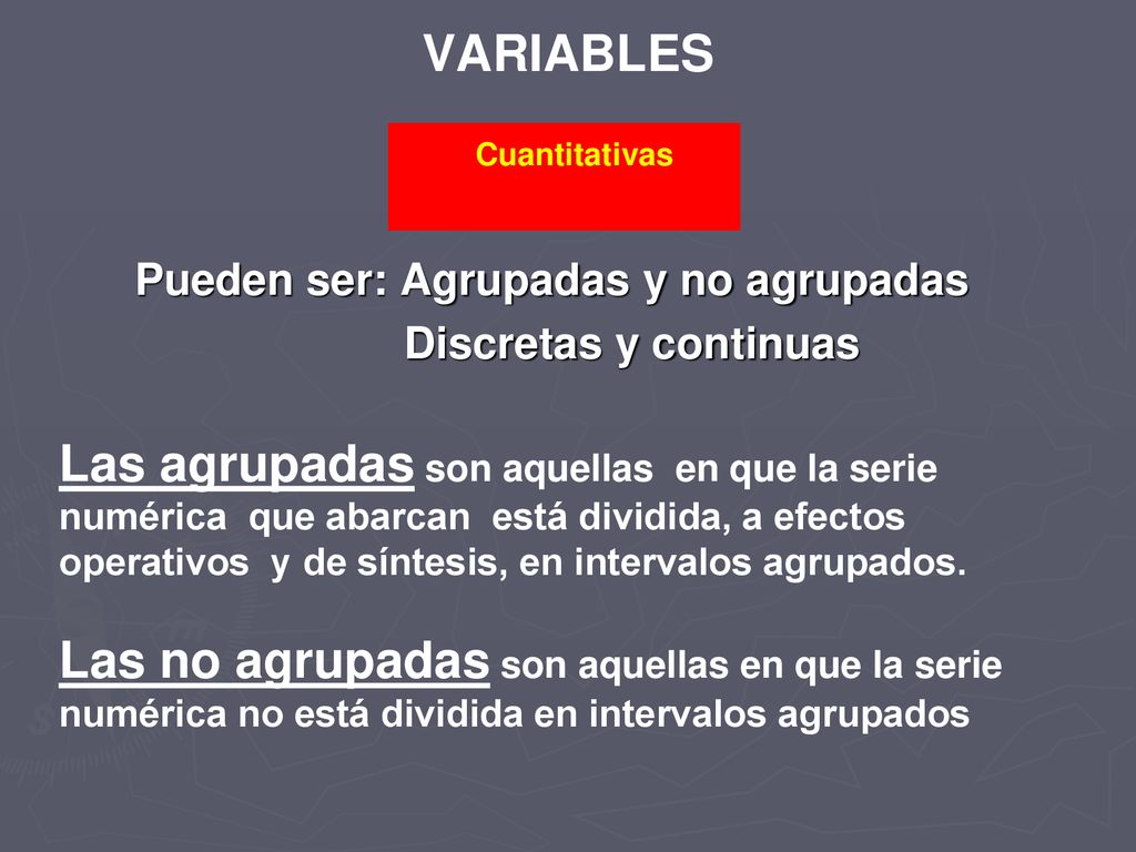 VARIABLES Cuantitativas. Pueden ser: Agrupadas y no agrupadas. Discretas y continuas.