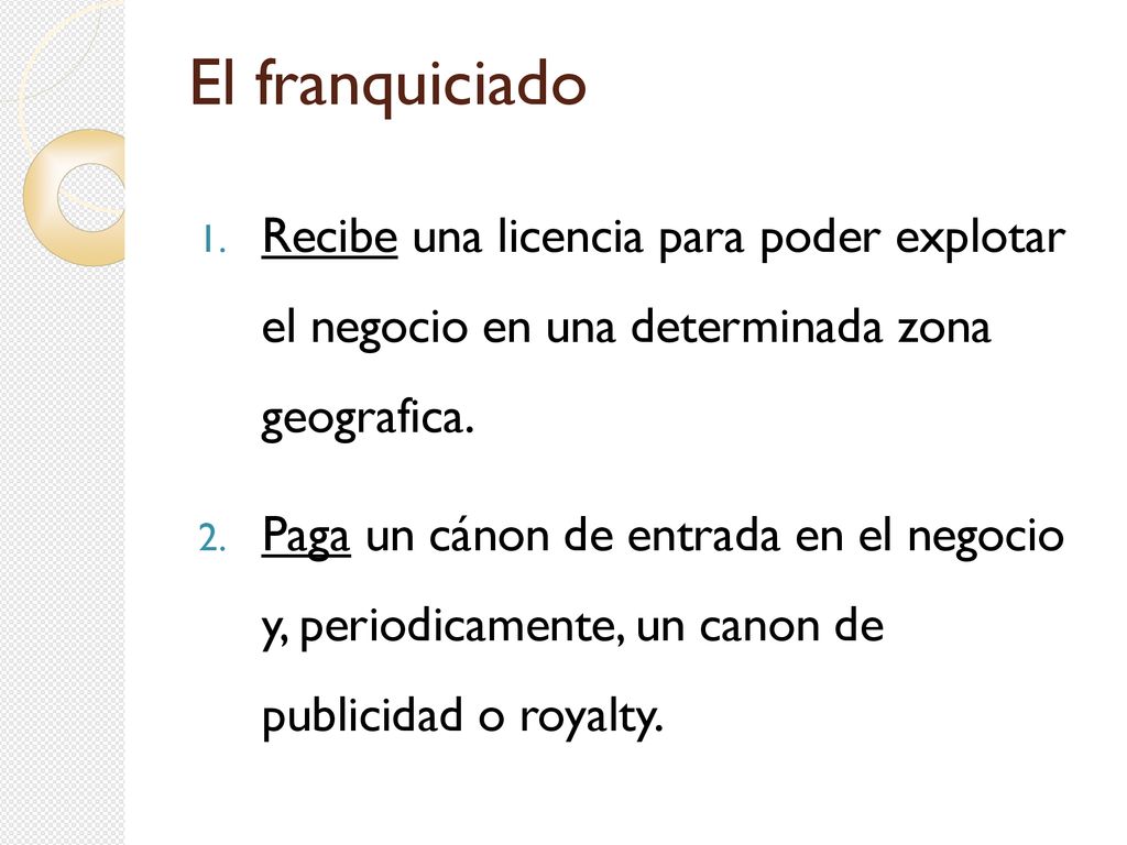 El franquiciado Recibe una licencia para poder explotar el negocio en una determinada zona geografica.