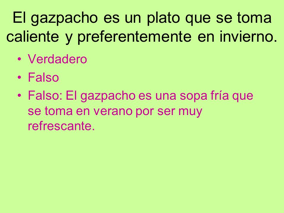 El gazpacho es un plato que se toma caliente y preferentemente en invierno.
