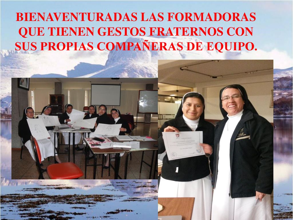 BIENAVENTURADAS LAS FORMADORAS QUE TIENEN GESTOS FRATERNOS CON SUS PROPIAS COMPAÑERAS DE EQUIPO.