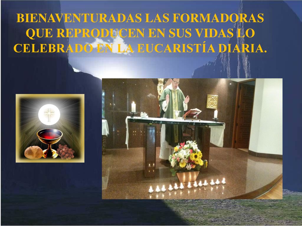 BIENAVENTURADAS LAS FORMADORAS QUE REPRODUCEN EN SUS VIDAS LO CELEBRADO EN LA EUCARISTÍA DIARIA.