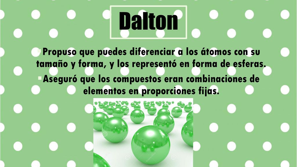 Dalton Propuso que puedes diferenciar a los átomos con su tamaño y forma, y los representó en forma de esferas.