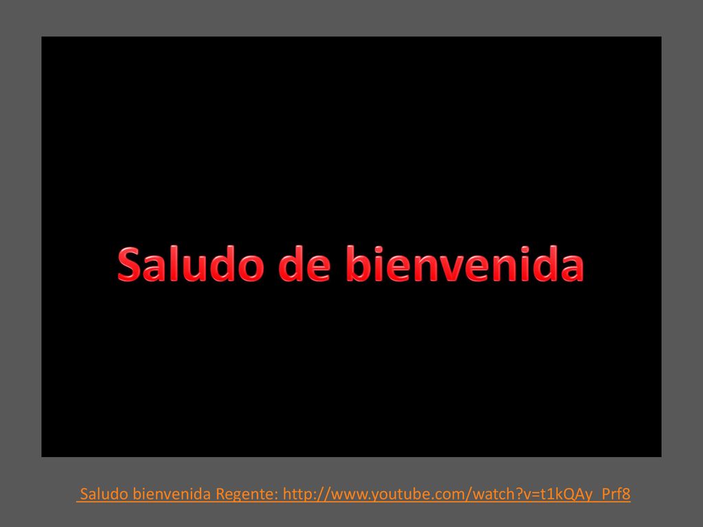 Saludo de bienvenida Saludo bienvenida Regente:   v=t1kQAy_Prf8