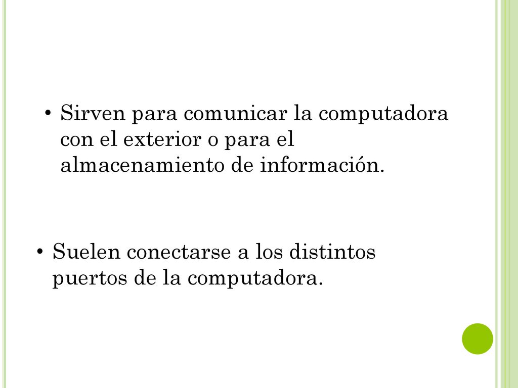 Sirven para comunicar la computadora con el exterior o para el almacenamiento de información.