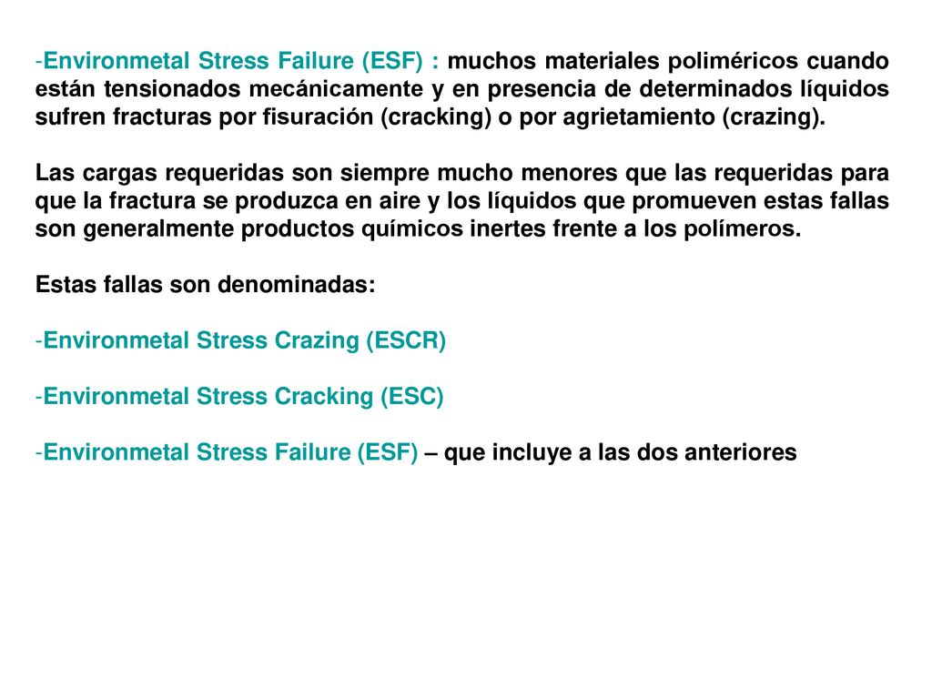 Environmetal Stress Failure (ESF) : muchos materiales poliméricos cuando están tensionados mecánicamente y en presencia de determinados líquidos sufren fracturas por fisuración (cracking) o por agrietamiento (crazing).