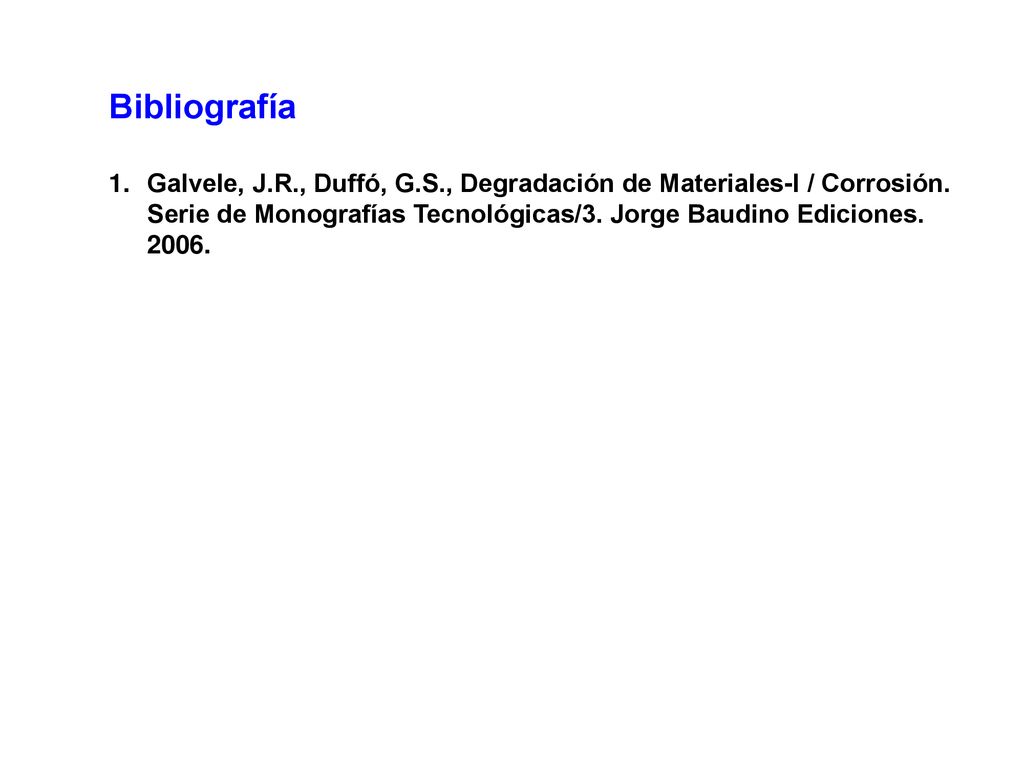 Bibliografía Galvele, J.R., Duffó, G.S., Degradación de Materiales-I / Corrosión.