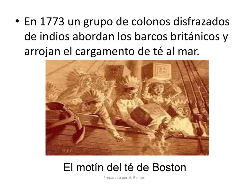 En 1773 un grupo de colonos disfrazados de indios abordan los barcos británicos y arrojan el cargamento de té al mar.