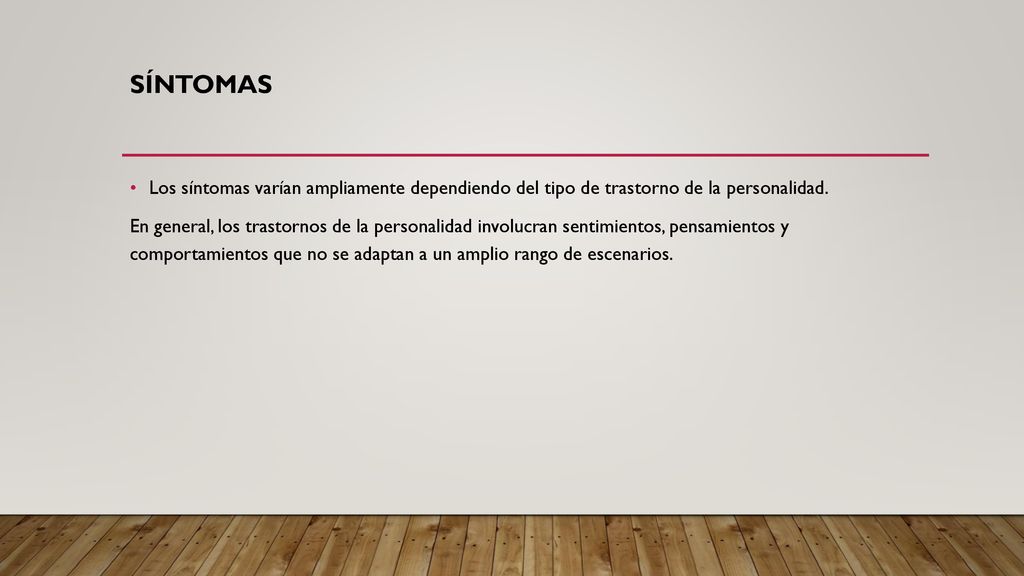 Síntomas Los síntomas varían ampliamente dependiendo del tipo de trastorno de la personalidad.