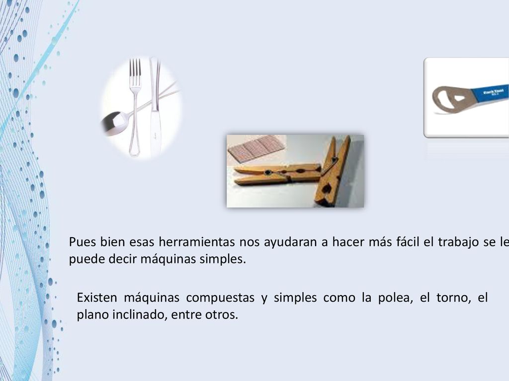 Pues bien esas herramientas nos ayudaran a hacer más fácil el trabajo se les puede decir máquinas simples.