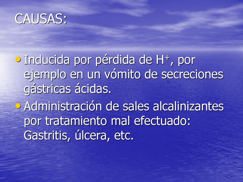 CAUSAS: Inducida por pérdida de H+, por ejemplo en un vómito de secreciones gástricas ácidas.