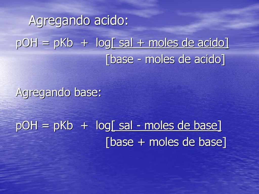 Agregando acido: pOH = pKb + log[ sal + moles de acido]