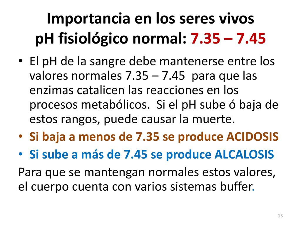 Importancia en los seres vivos pH fisiológico normal: 7.35 – 7.45