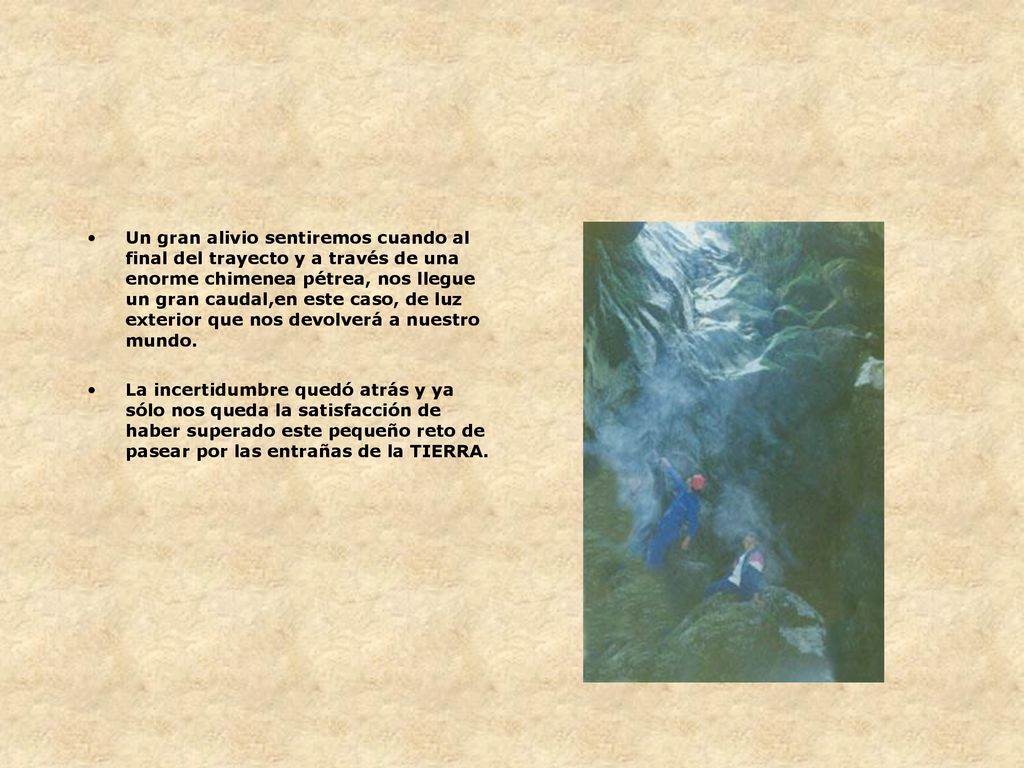 Un gran alivio sentiremos cuando al final del trayecto y a través de una enorme chimenea pétrea, nos llegue un gran caudal,en este caso, de luz exterior que nos devolverá a nuestro mundo.