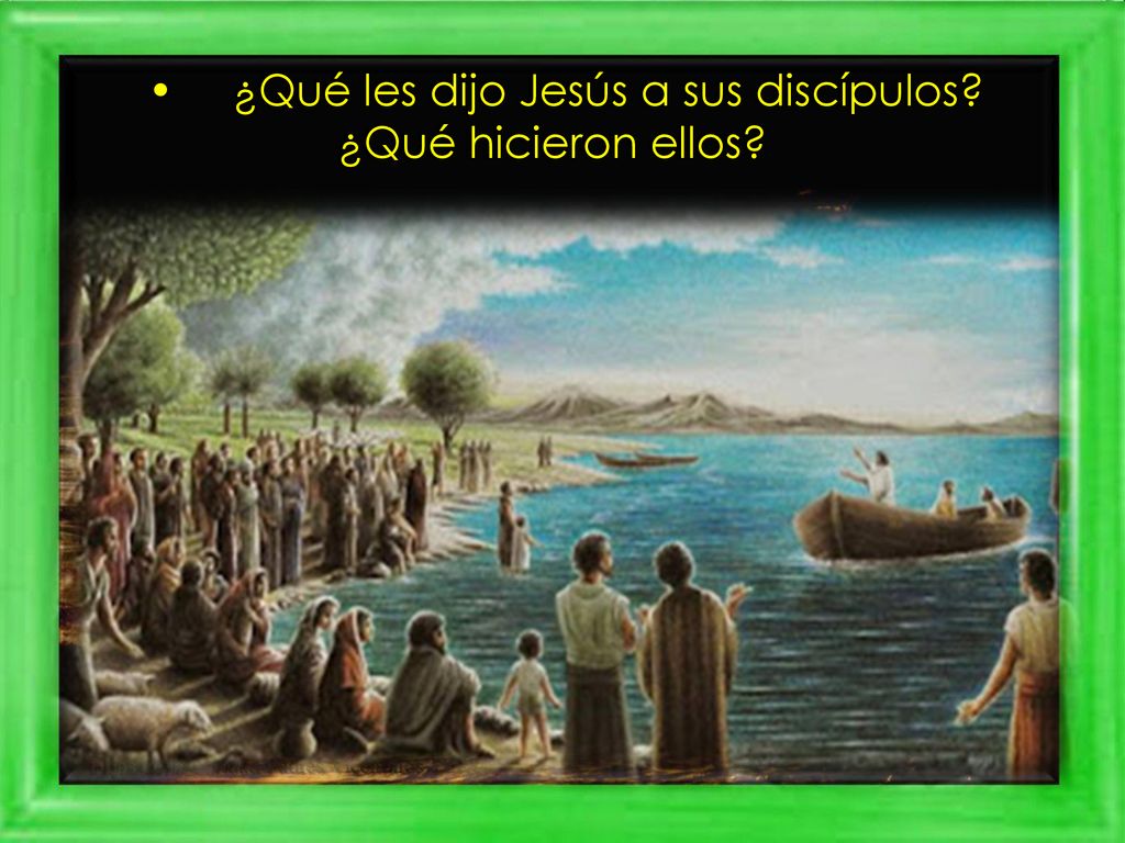 • ¿Qué les dijo Jesús a sus discípulos ¿Qué hicieron ellos