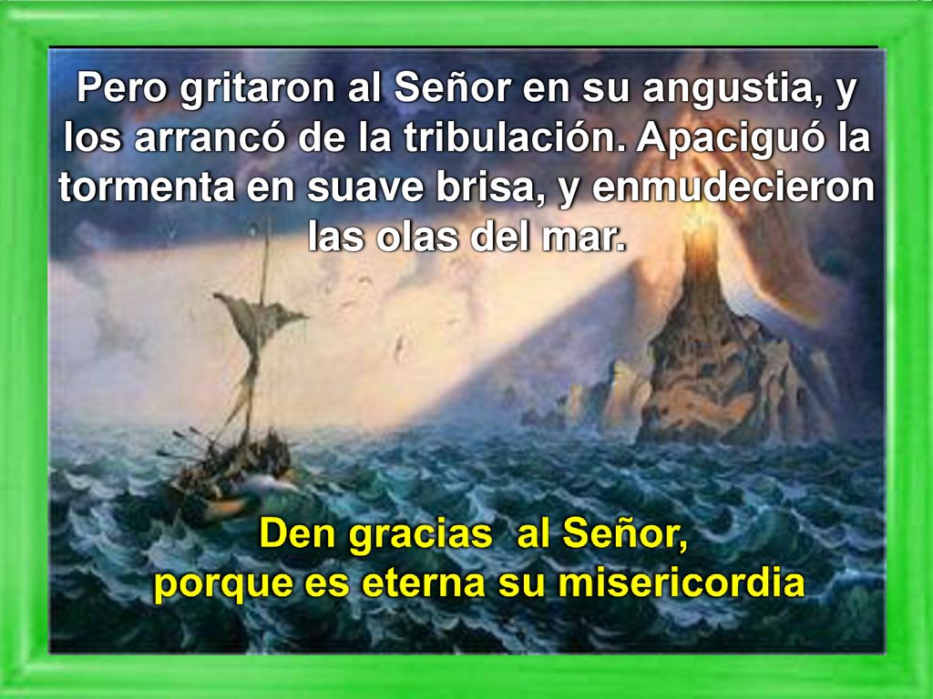 Pero gritaron al Señor en su angustia, y los arrancó de la tribulación