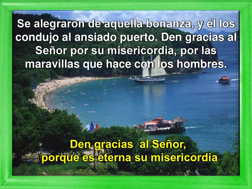 Se alegraron de aquella bonanza, y él los condujo al ansiado puerto