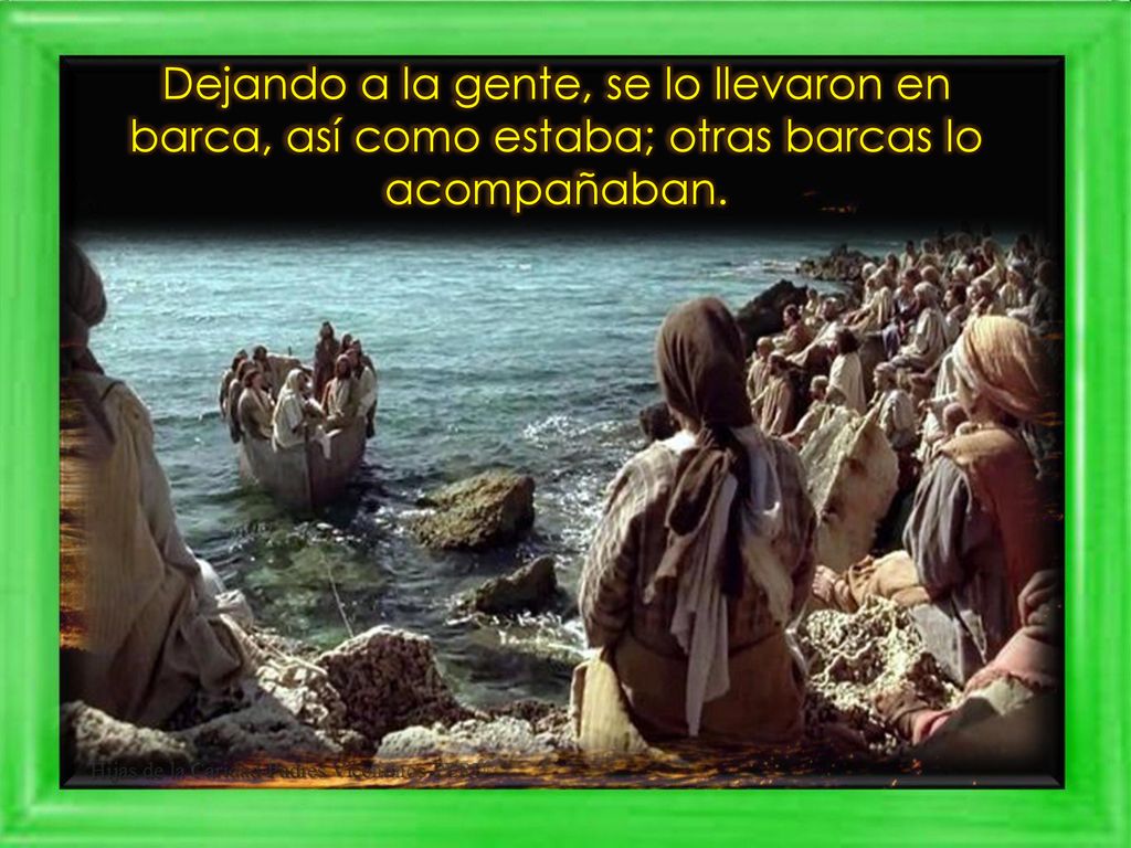Dejando a la gente, se lo llevaron en barca, así como estaba; otras barcas lo acompañaban.