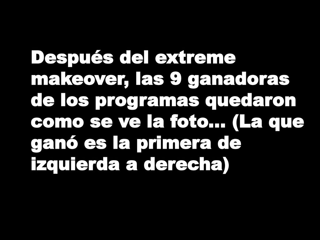 Después del extreme makeover, las 9 ganadoras de los programas quedaron como se ve la foto...