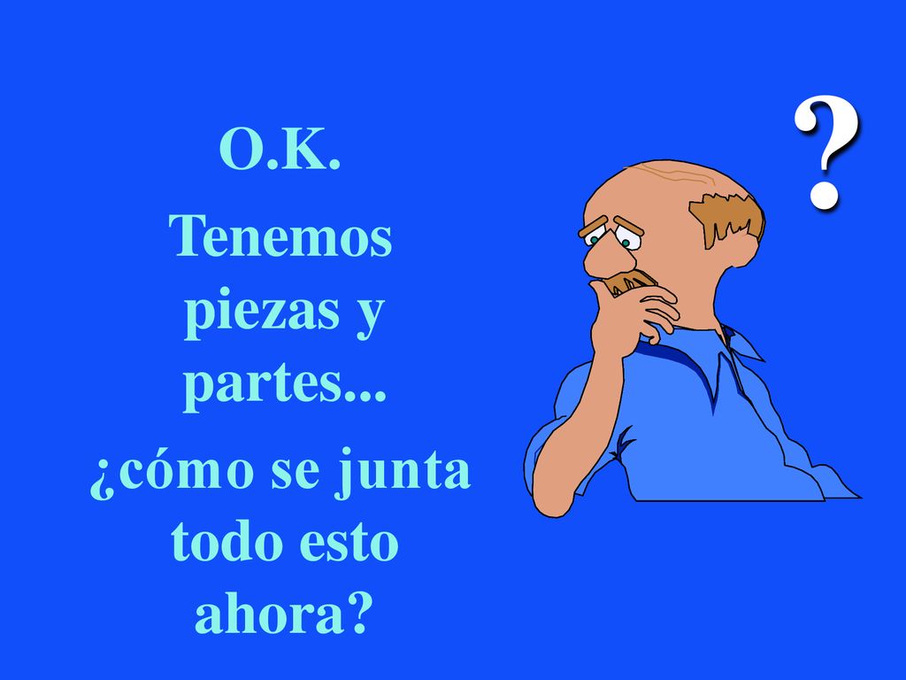Tenemos piezas y partes... ¿cómo se junta todo esto ahora