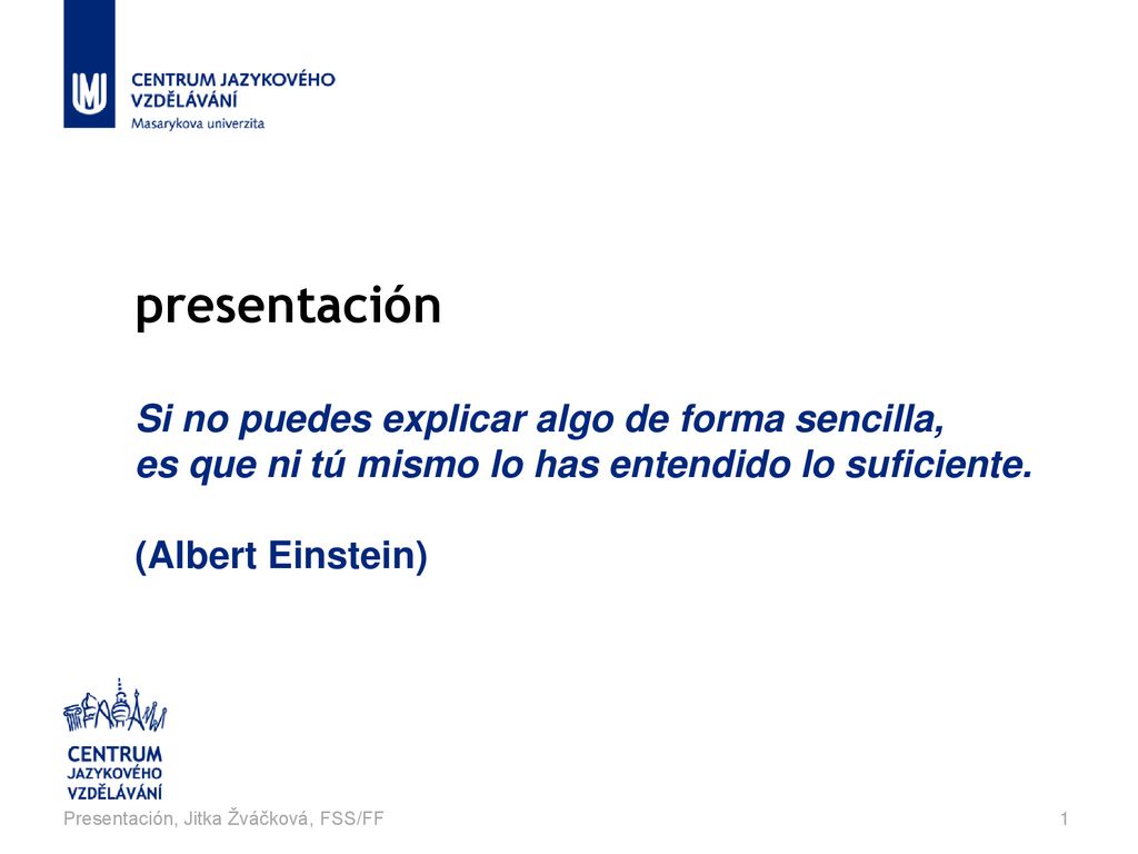 presentación Si no puedes explicar algo de forma sencilla, es que ni tú mismo lo has entendido lo suficiente. (Albert Einstein)