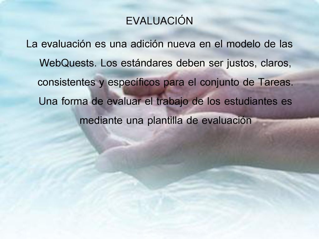 EVALUACIÓN La evaluación es una adición nueva en el modelo de las WebQuests.